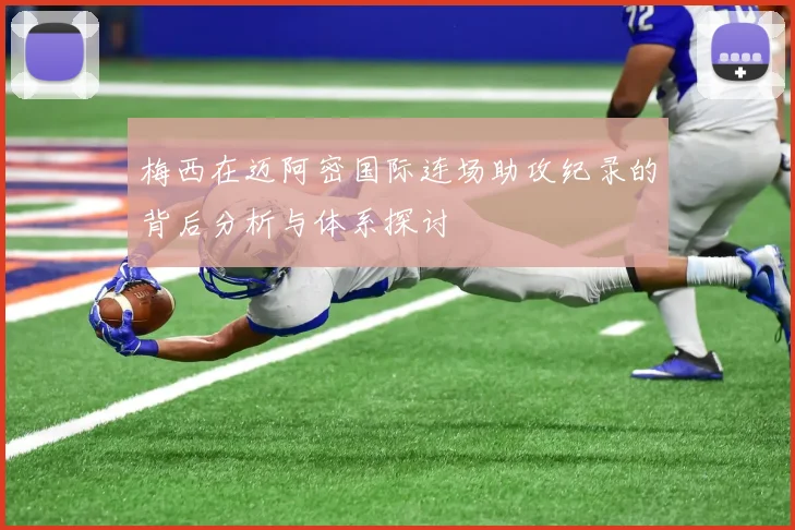 梅西在迈阿密国际连场助攻纪录的背后分析与体系探讨